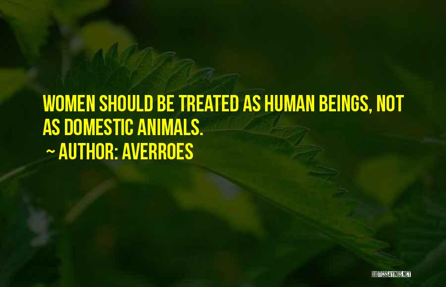 Averroes Quotes: Women Should Be Treated As Human Beings, Not As Domestic Animals.