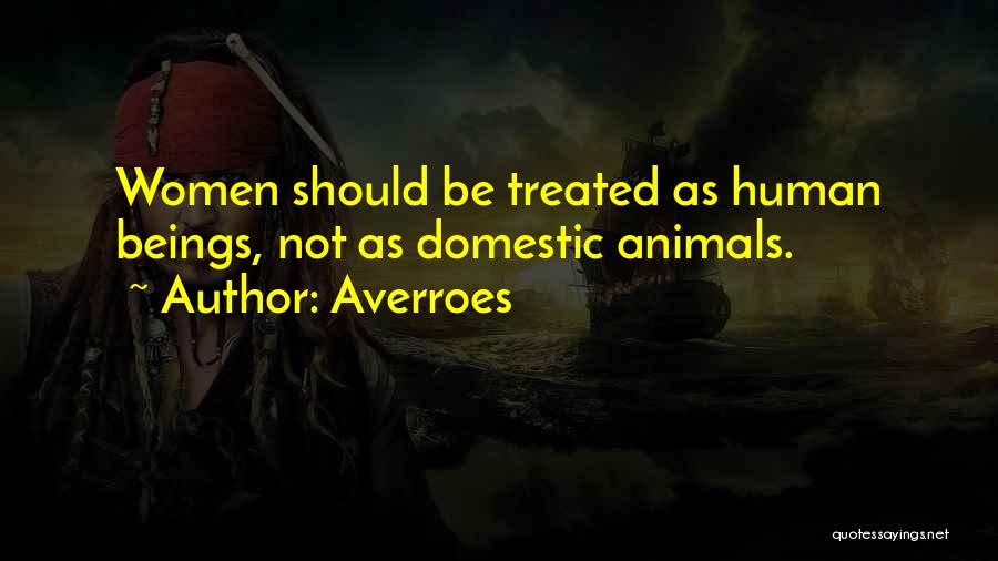 Averroes Quotes: Women Should Be Treated As Human Beings, Not As Domestic Animals.