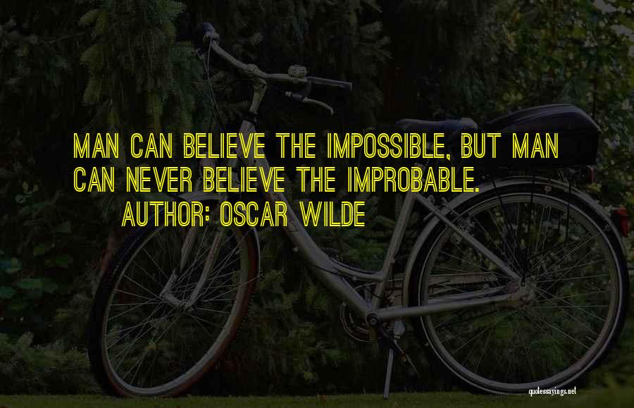 Oscar Wilde Quotes: Man Can Believe The Impossible, But Man Can Never Believe The Improbable.