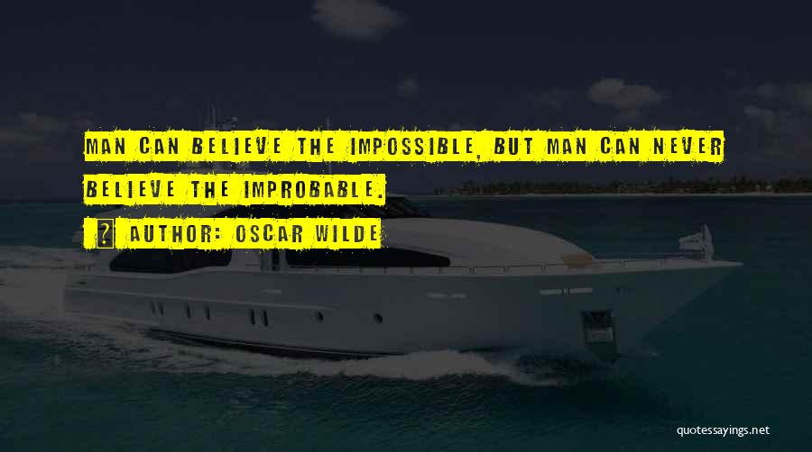Oscar Wilde Quotes: Man Can Believe The Impossible, But Man Can Never Believe The Improbable.