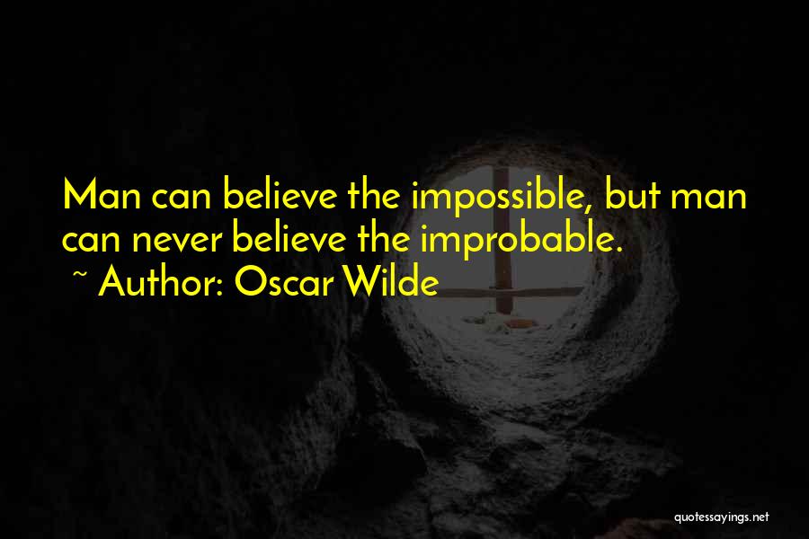Oscar Wilde Quotes: Man Can Believe The Impossible, But Man Can Never Believe The Improbable.