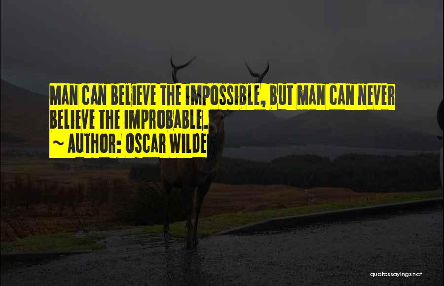 Oscar Wilde Quotes: Man Can Believe The Impossible, But Man Can Never Believe The Improbable.