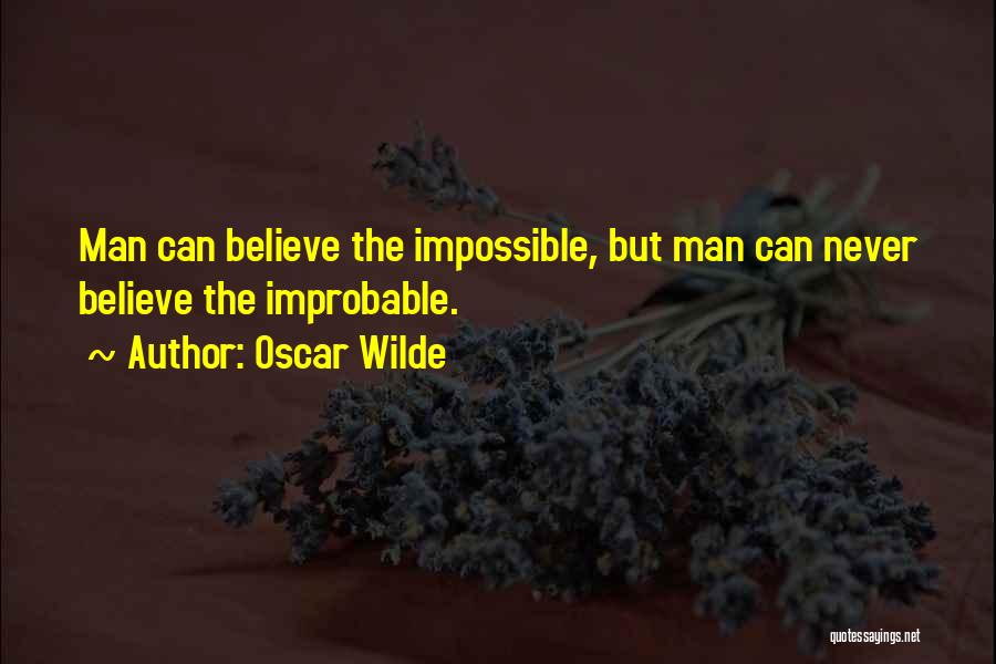 Oscar Wilde Quotes: Man Can Believe The Impossible, But Man Can Never Believe The Improbable.