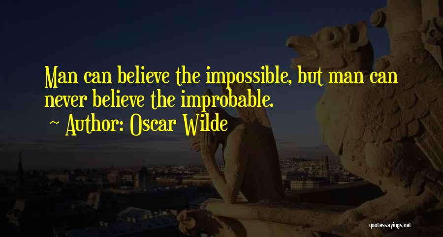 Oscar Wilde Quotes: Man Can Believe The Impossible, But Man Can Never Believe The Improbable.