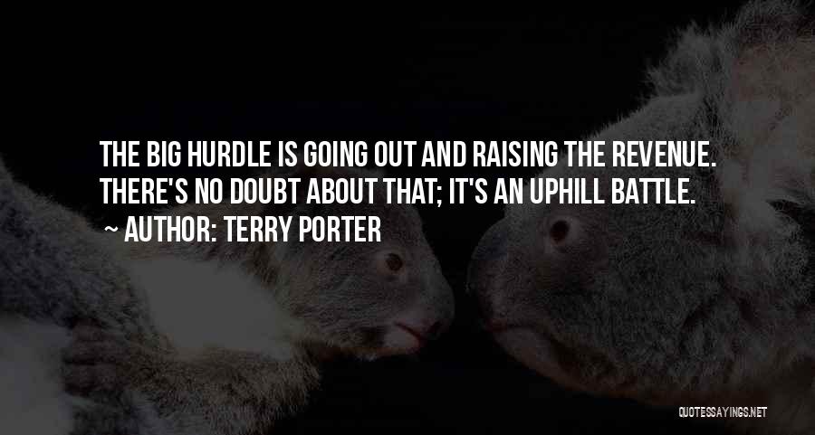Terry Porter Quotes: The Big Hurdle Is Going Out And Raising The Revenue. There's No Doubt About That; It's An Uphill Battle.