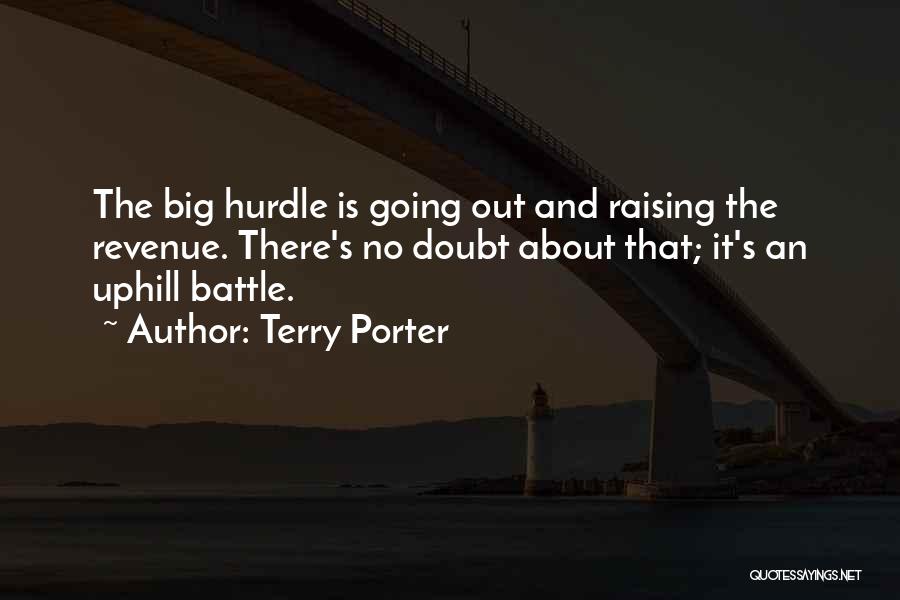 Terry Porter Quotes: The Big Hurdle Is Going Out And Raising The Revenue. There's No Doubt About That; It's An Uphill Battle.