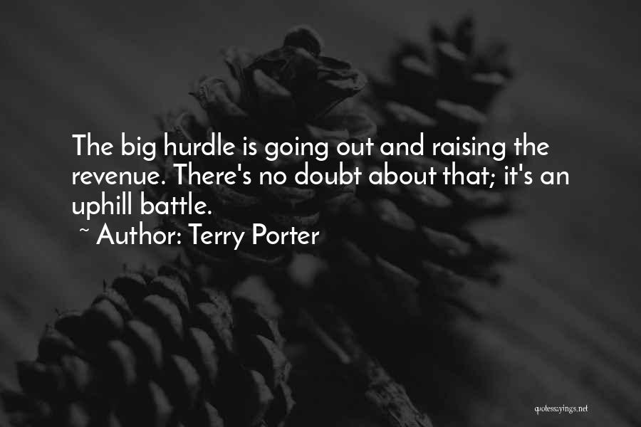 Terry Porter Quotes: The Big Hurdle Is Going Out And Raising The Revenue. There's No Doubt About That; It's An Uphill Battle.
