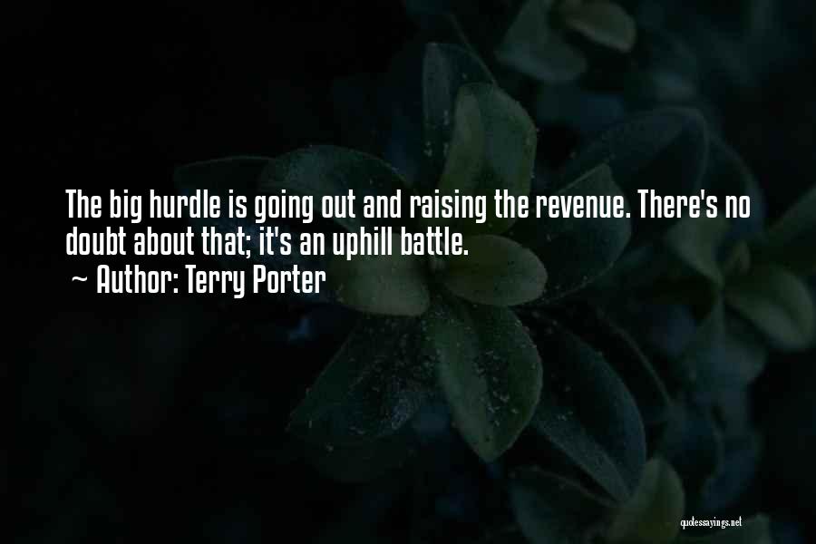 Terry Porter Quotes: The Big Hurdle Is Going Out And Raising The Revenue. There's No Doubt About That; It's An Uphill Battle.