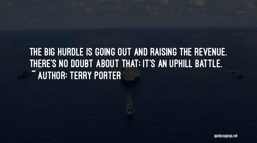 Terry Porter Quotes: The Big Hurdle Is Going Out And Raising The Revenue. There's No Doubt About That; It's An Uphill Battle.