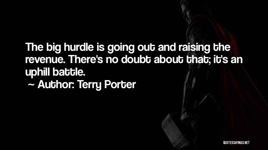 Terry Porter Quotes: The Big Hurdle Is Going Out And Raising The Revenue. There's No Doubt About That; It's An Uphill Battle.