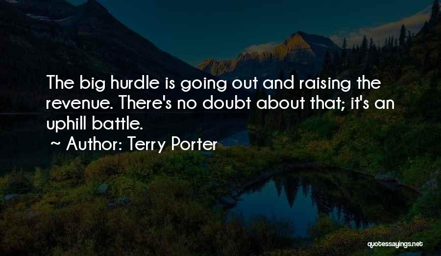 Terry Porter Quotes: The Big Hurdle Is Going Out And Raising The Revenue. There's No Doubt About That; It's An Uphill Battle.