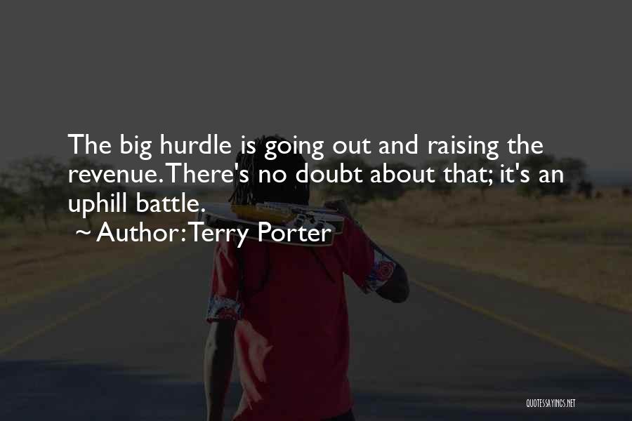 Terry Porter Quotes: The Big Hurdle Is Going Out And Raising The Revenue. There's No Doubt About That; It's An Uphill Battle.