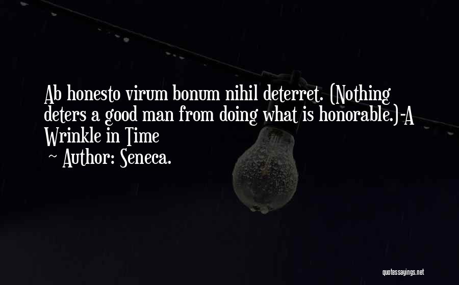 Seneca. Quotes: Ab Honesto Virum Bonum Nihil Deterret. (nothing Deters A Good Man From Doing What Is Honorable.)-a Wrinkle In Time