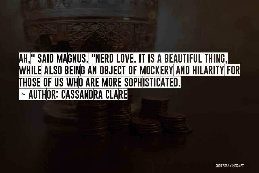 Cassandra Clare Quotes: Ah, Said Magnus. Nerd Love. It Is A Beautiful Thing, While Also Being An Object Of Mockery And Hilarity For