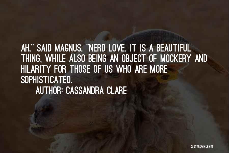 Cassandra Clare Quotes: Ah, Said Magnus. Nerd Love. It Is A Beautiful Thing, While Also Being An Object Of Mockery And Hilarity For