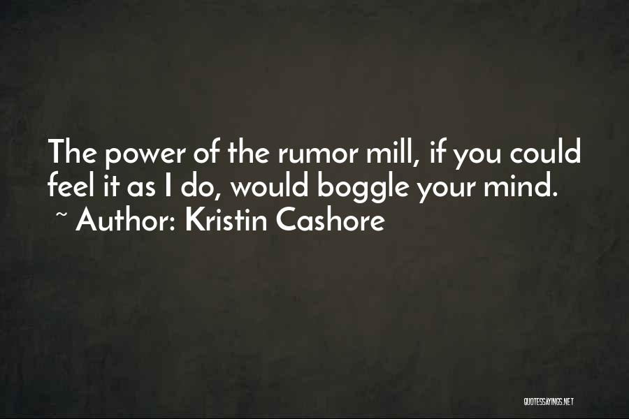 Kristin Cashore Quotes: The Power Of The Rumor Mill, If You Could Feel It As I Do, Would Boggle Your Mind.