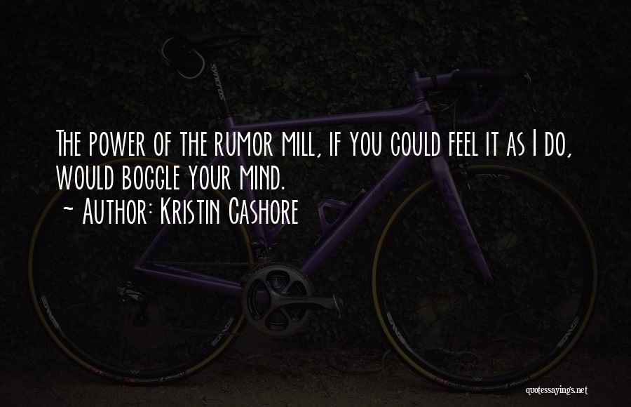 Kristin Cashore Quotes: The Power Of The Rumor Mill, If You Could Feel It As I Do, Would Boggle Your Mind.