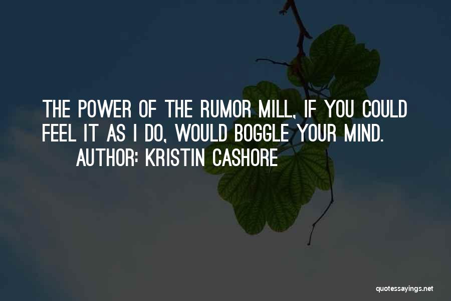 Kristin Cashore Quotes: The Power Of The Rumor Mill, If You Could Feel It As I Do, Would Boggle Your Mind.