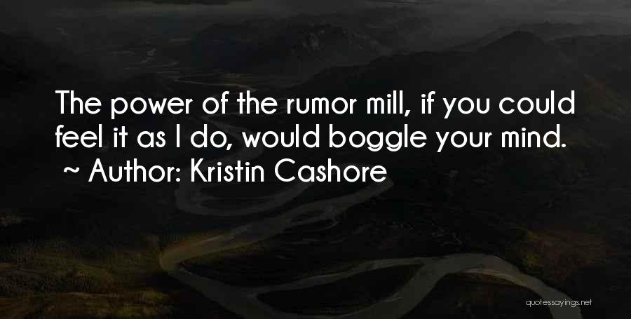 Kristin Cashore Quotes: The Power Of The Rumor Mill, If You Could Feel It As I Do, Would Boggle Your Mind.