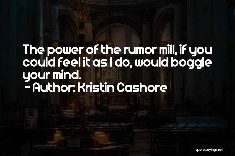 Kristin Cashore Quotes: The Power Of The Rumor Mill, If You Could Feel It As I Do, Would Boggle Your Mind.