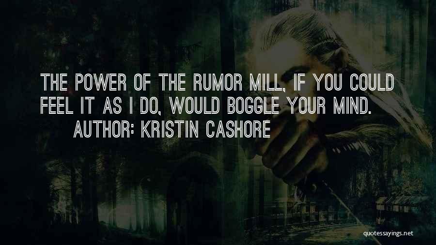 Kristin Cashore Quotes: The Power Of The Rumor Mill, If You Could Feel It As I Do, Would Boggle Your Mind.