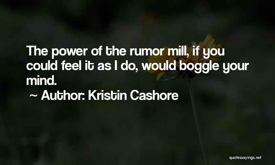 Kristin Cashore Quotes: The Power Of The Rumor Mill, If You Could Feel It As I Do, Would Boggle Your Mind.