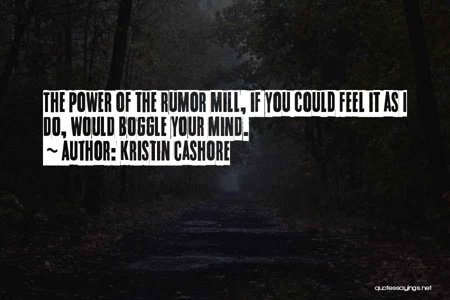 Kristin Cashore Quotes: The Power Of The Rumor Mill, If You Could Feel It As I Do, Would Boggle Your Mind.