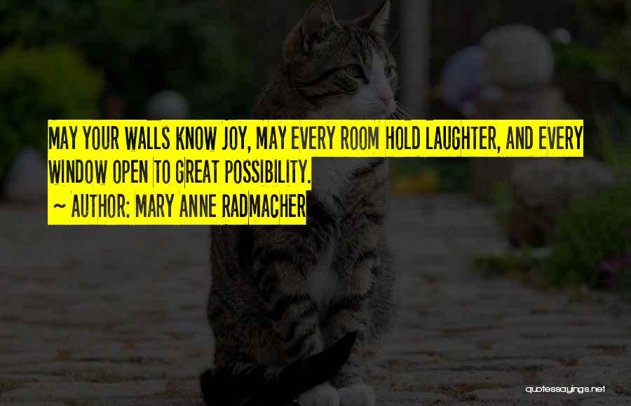 Mary Anne Radmacher Quotes: May Your Walls Know Joy, May Every Room Hold Laughter, And Every Window Open To Great Possibility.