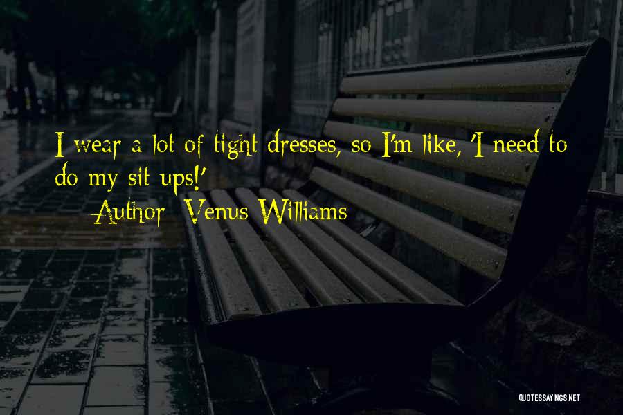 Venus Williams Quotes: I Wear A Lot Of Tight Dresses, So I'm Like, 'i Need To Do My Sit-ups!'