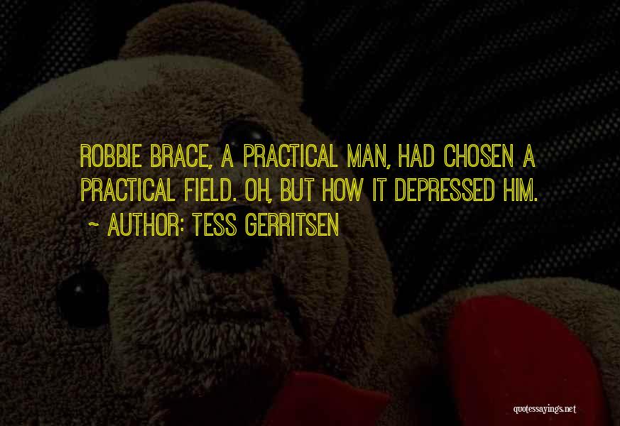 Tess Gerritsen Quotes: Robbie Brace, A Practical Man, Had Chosen A Practical Field. Oh, But How It Depressed Him.