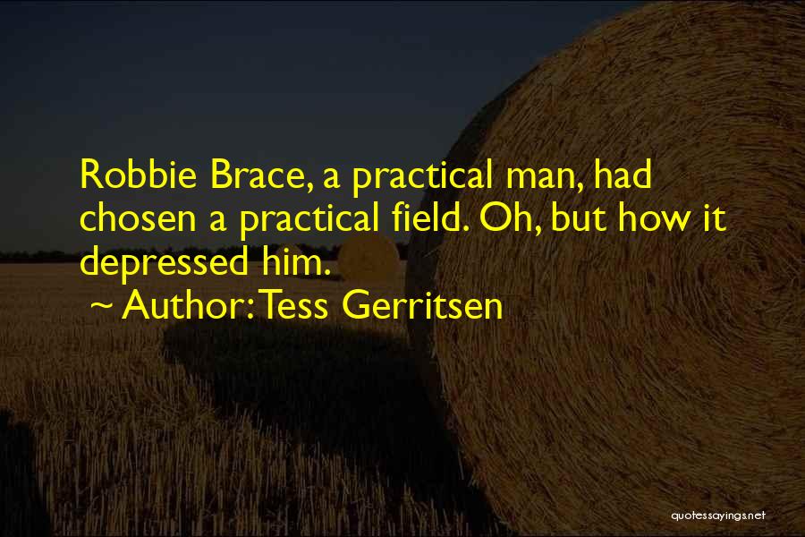 Tess Gerritsen Quotes: Robbie Brace, A Practical Man, Had Chosen A Practical Field. Oh, But How It Depressed Him.