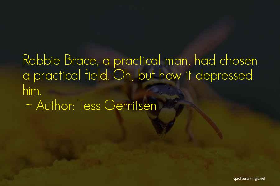 Tess Gerritsen Quotes: Robbie Brace, A Practical Man, Had Chosen A Practical Field. Oh, But How It Depressed Him.