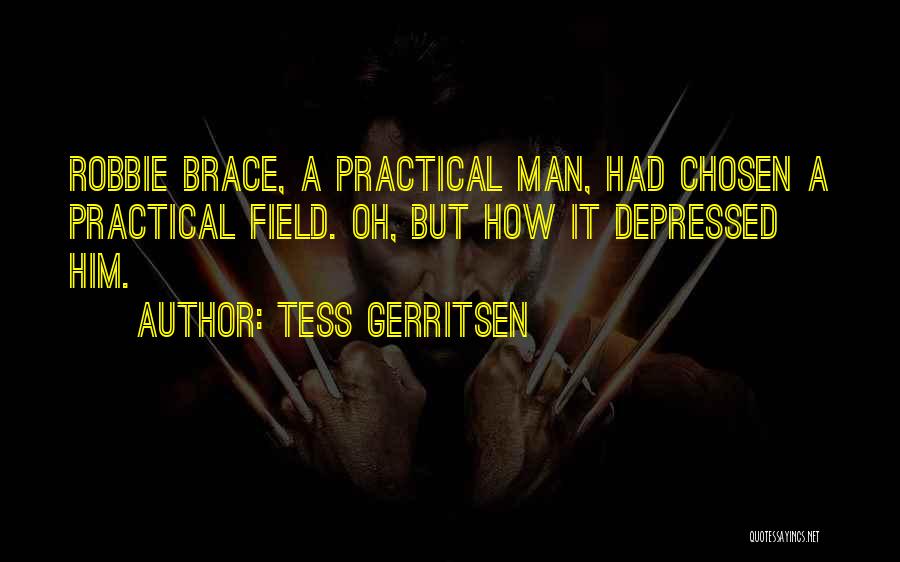 Tess Gerritsen Quotes: Robbie Brace, A Practical Man, Had Chosen A Practical Field. Oh, But How It Depressed Him.