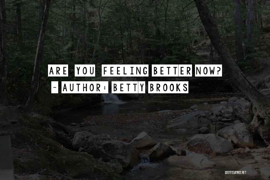 Betty Brooks Quotes: Are You Feeling Better Now?