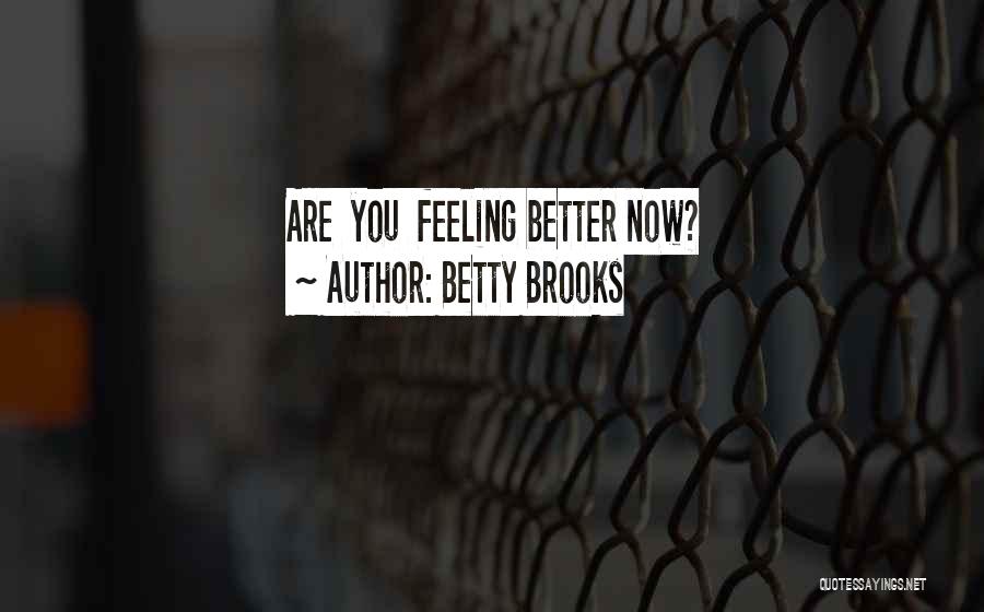 Betty Brooks Quotes: Are You Feeling Better Now?