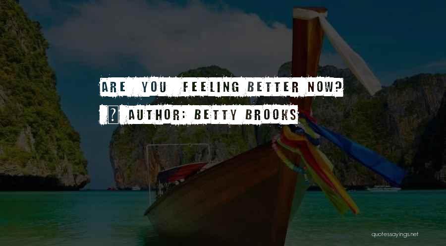 Betty Brooks Quotes: Are You Feeling Better Now?