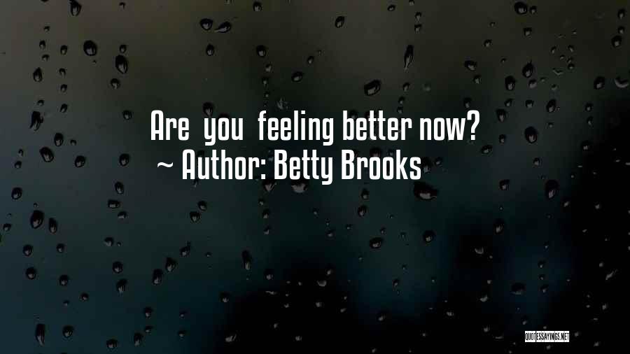 Betty Brooks Quotes: Are You Feeling Better Now?