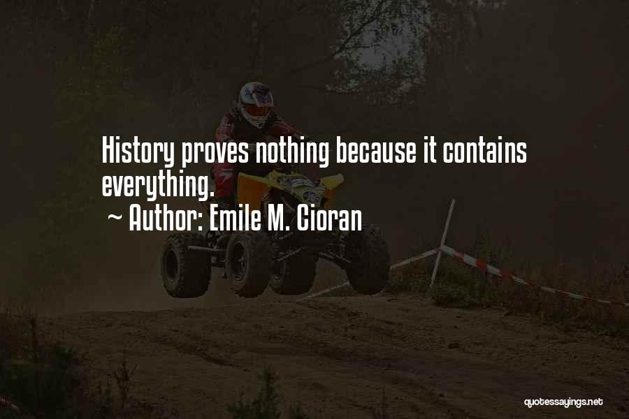 Emile M. Cioran Quotes: History Proves Nothing Because It Contains Everything.