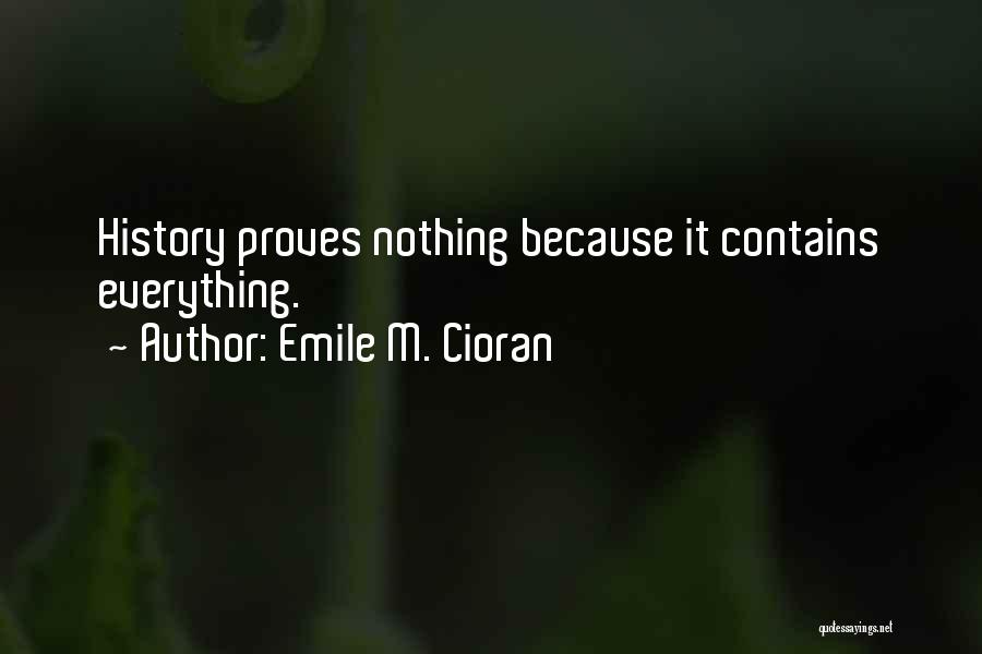 Emile M. Cioran Quotes: History Proves Nothing Because It Contains Everything.