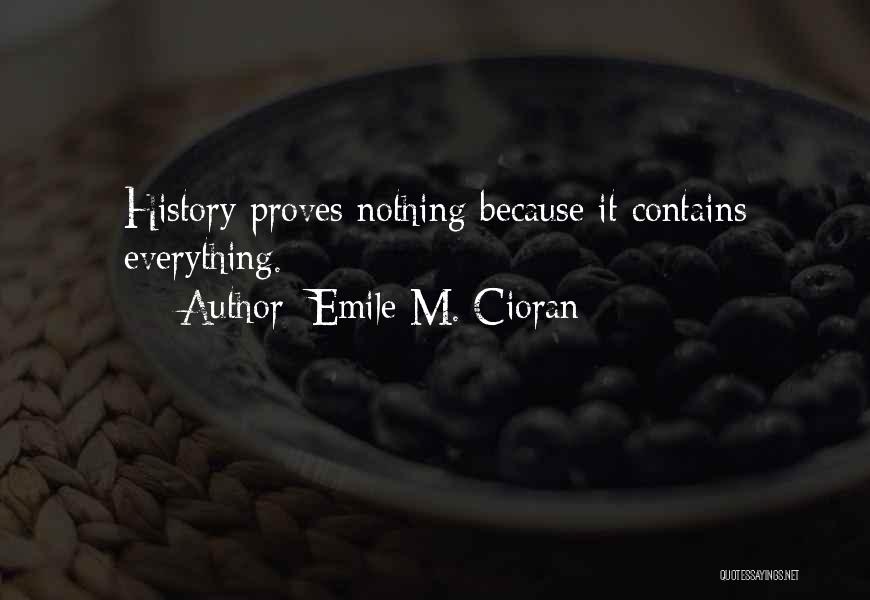 Emile M. Cioran Quotes: History Proves Nothing Because It Contains Everything.