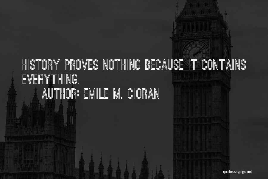 Emile M. Cioran Quotes: History Proves Nothing Because It Contains Everything.
