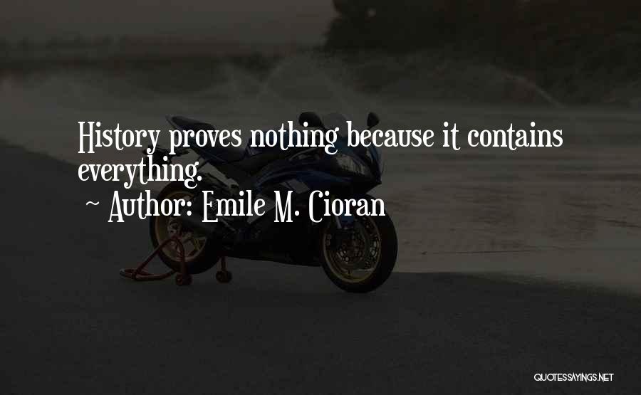 Emile M. Cioran Quotes: History Proves Nothing Because It Contains Everything.