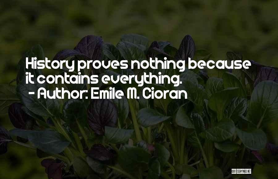 Emile M. Cioran Quotes: History Proves Nothing Because It Contains Everything.