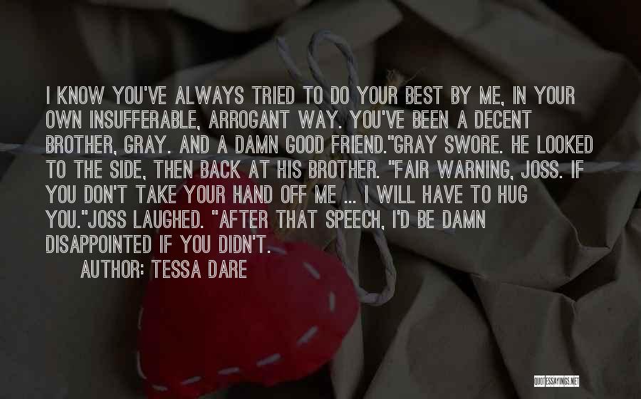 Tessa Dare Quotes: I Know You've Always Tried To Do Your Best By Me, In Your Own Insufferable, Arrogant Way. You've Been A