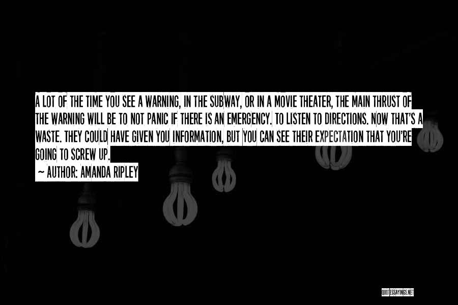 Amanda Ripley Quotes: A Lot Of The Time You See A Warning, In The Subway, Or In A Movie Theater, The Main Thrust