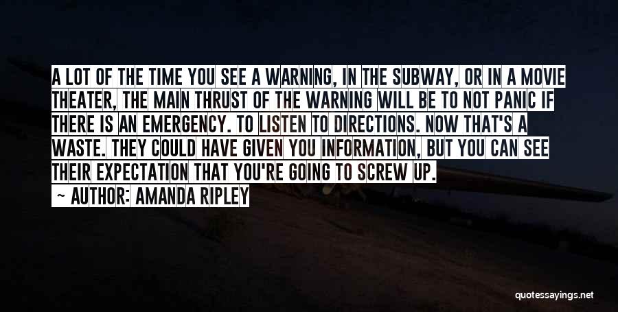 Amanda Ripley Quotes: A Lot Of The Time You See A Warning, In The Subway, Or In A Movie Theater, The Main Thrust