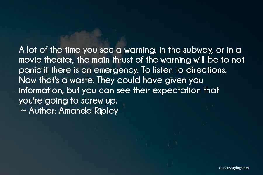 Amanda Ripley Quotes: A Lot Of The Time You See A Warning, In The Subway, Or In A Movie Theater, The Main Thrust