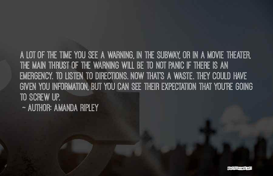 Amanda Ripley Quotes: A Lot Of The Time You See A Warning, In The Subway, Or In A Movie Theater, The Main Thrust
