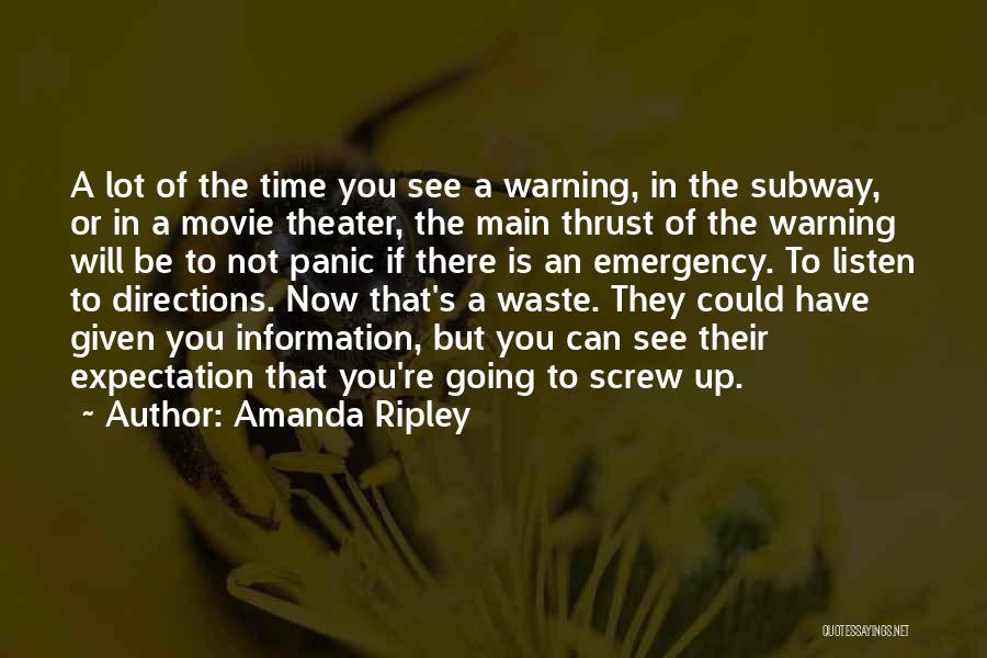 Amanda Ripley Quotes: A Lot Of The Time You See A Warning, In The Subway, Or In A Movie Theater, The Main Thrust