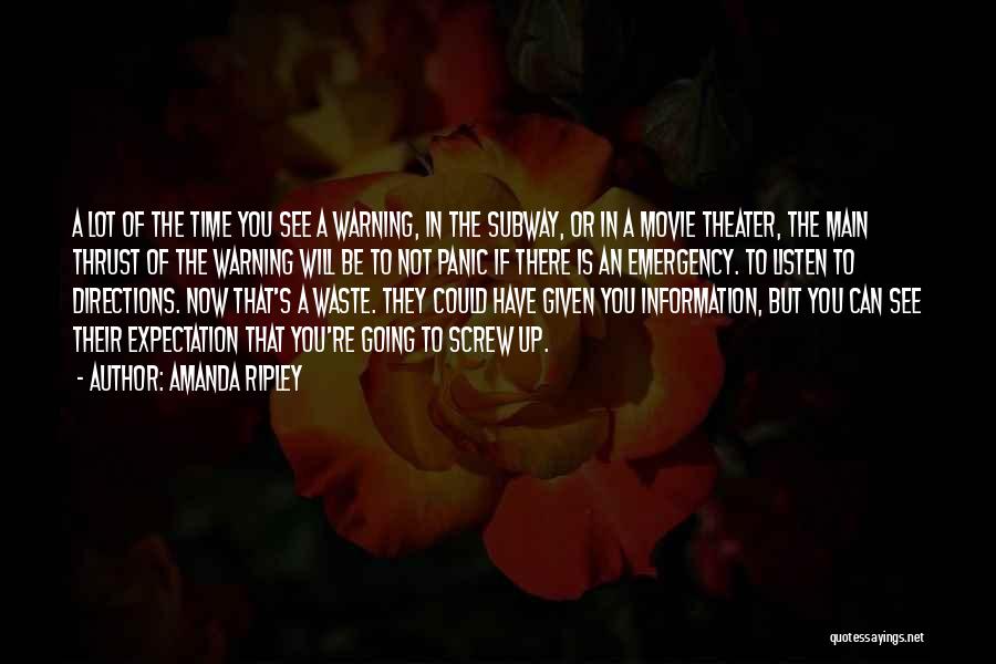 Amanda Ripley Quotes: A Lot Of The Time You See A Warning, In The Subway, Or In A Movie Theater, The Main Thrust